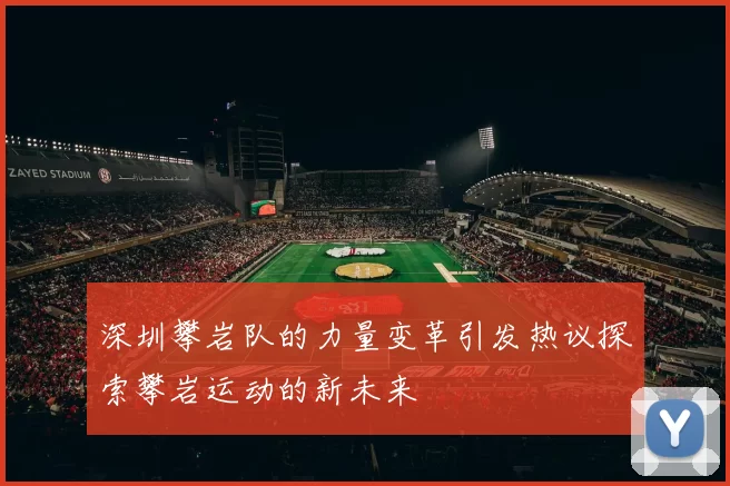 深圳攀岩队的力量变革引发热议探索攀岩运动的新未来