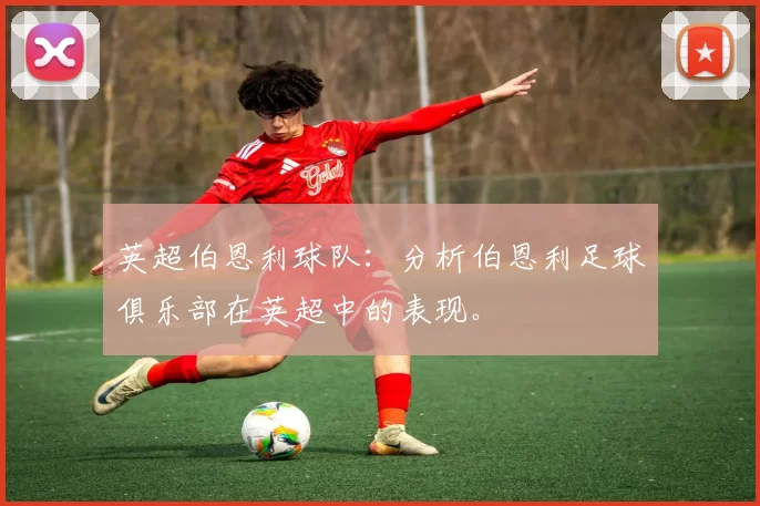 英超伯恩利球队：分析伯恩利足球俱乐部在英超中的表现。