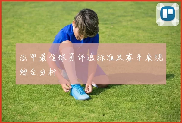 法甲最佳球员评选标准及赛季表现综合分析