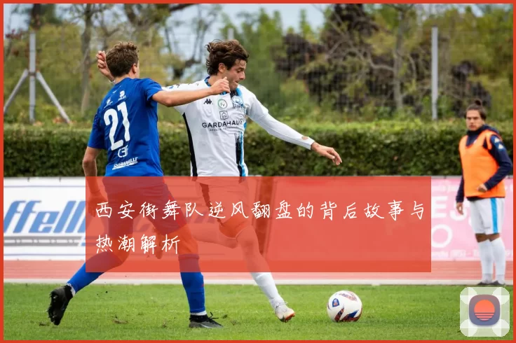 西安街舞队逆风翻盘的背后故事与热潮解析
