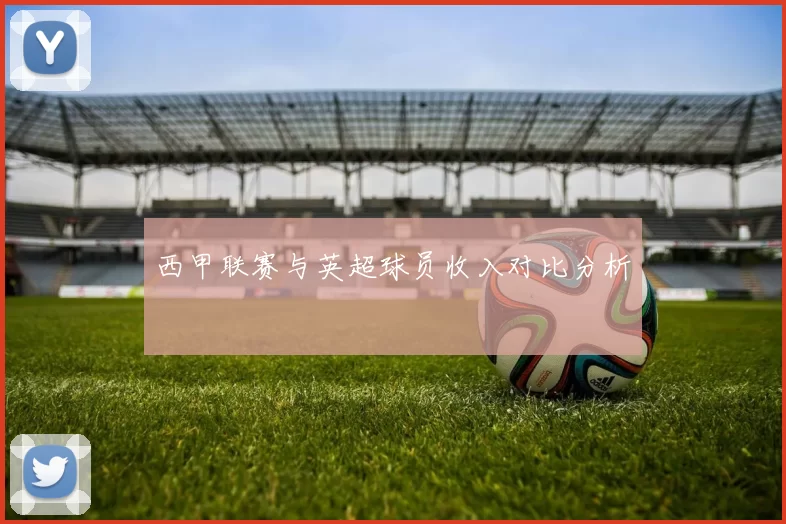 西甲联赛与英超球员收入对比分析