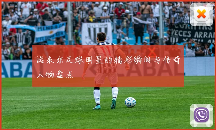 诺米尔足球明星的精彩瞬间与传奇人物盘点