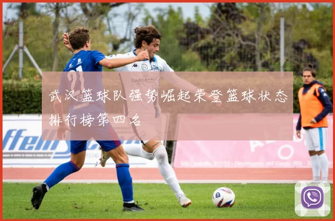 武汉篮球队强势崛起荣登篮球状态排行榜第四名
