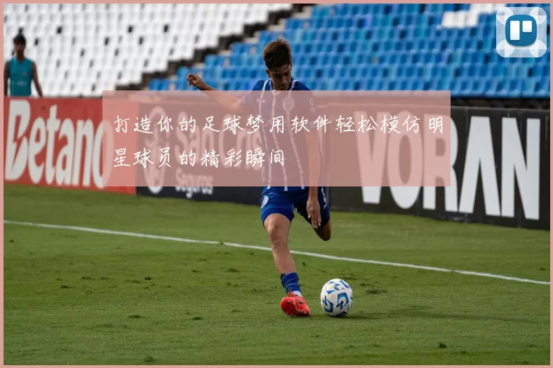 打造你的足球梦用软件轻松模仿明星球员的精彩瞬间