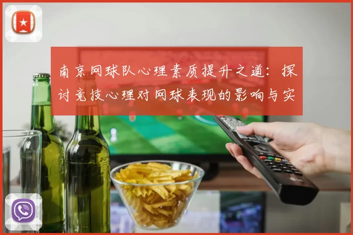 南京网球队心理素质提升之道：探讨竞技心理对网球表现的影响与实践