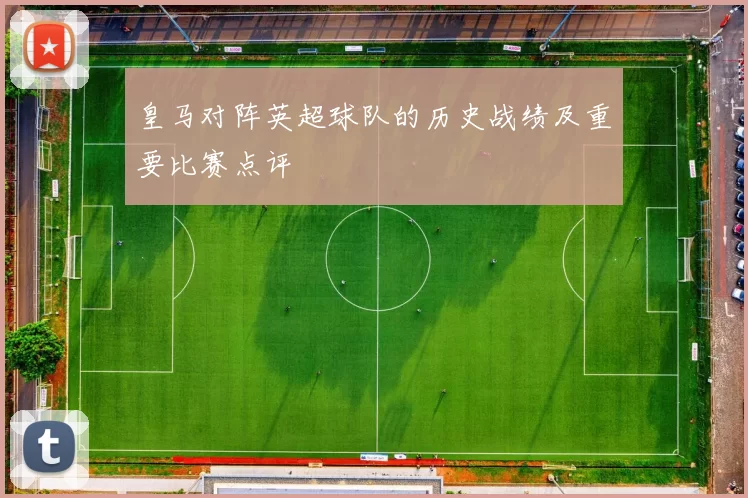 皇马对阵英超球队的历史战绩及重要比赛点评