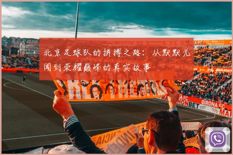 北京足球队的拼搏之路：从默默无闻到荣耀巅峰的真实故事