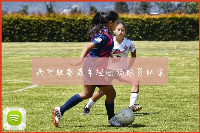 西甲联赛最年轻出场球员纪录
